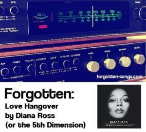 Forgotten: Love Hangover by Diana Ross (or the 5th Dimension)
