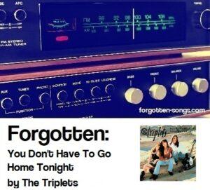 Forgotten: You Don't Have To Go Home Tonight by The Triplets